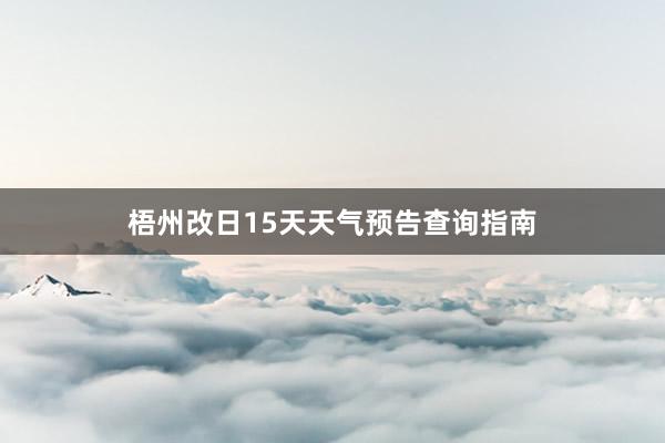 梧州改日15天天气预告查询指南